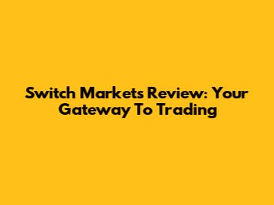 Switch Markets Review: Your Gateway To Trading