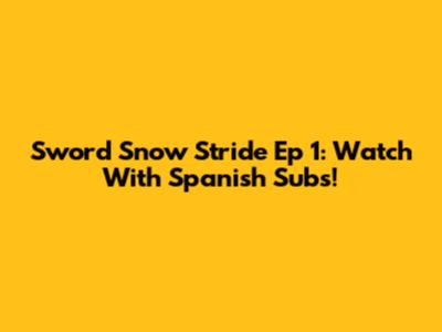Sword Snow Stride Ep 1: Watch With Spanish Subs!