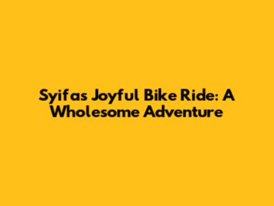 Syifa's Joyful Bike Ride: A Wholesome Adventure