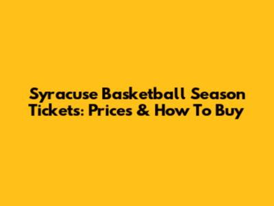 Syracuse Basketball Season Tickets: Prices & How To Buy