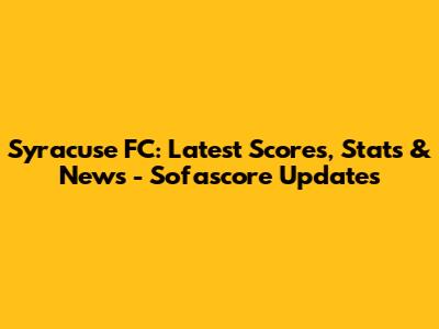 Syracuse FC: Latest Scores, Stats & News - Sofascore Updates