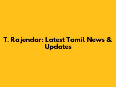 T. Rajendar: Latest Tamil News & Updates