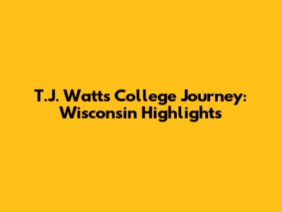 T.J. Watt's College Journey: Wisconsin Highlights