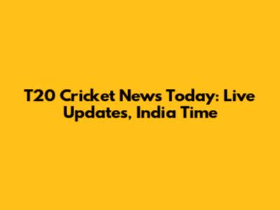 T20 Cricket News Today: Live Updates, India Time