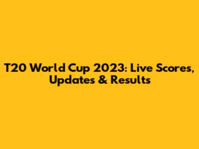 T20 World Cup 2023: Live Scores, Updates & Results