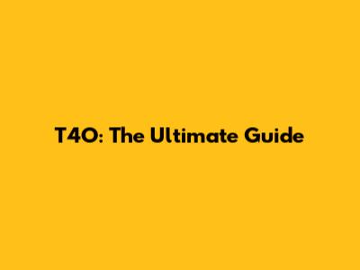 T4O: The Ultimate Guide