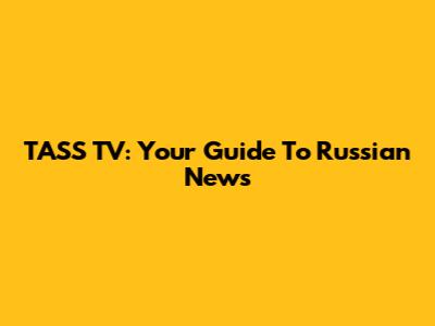 TASS TV: Your Guide To Russian News