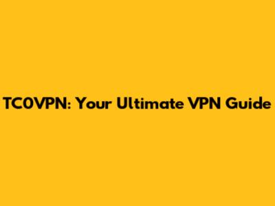 TC0VPN: Your Ultimate VPN Guide