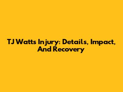 TJ Watt's Injury: Details, Impact, And Recovery