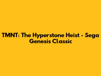 TMNT: The Hyperstone Heist - Sega Genesis Classic