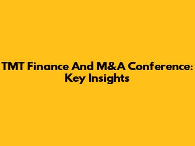 TMT Finance And M&A Conference: Key Insights