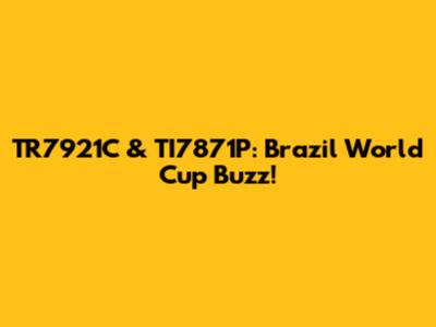 TR7921C & TI7871P: Brazil World Cup Buzz!