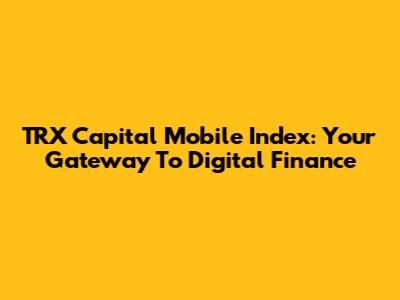 TRX Capital Mobile Index: Your Gateway To Digital Finance