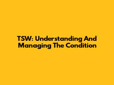 TSW: Understanding And Managing The Condition