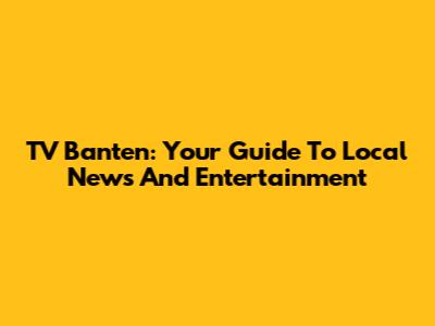 TV Banten: Your Guide To Local News And Entertainment