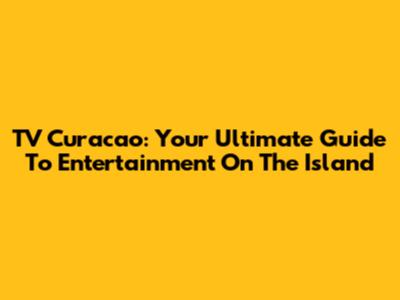 TV Curacao: Your Ultimate Guide To Entertainment On The Island