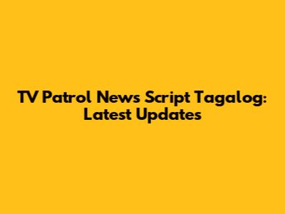 TV Patrol News Script Tagalog: Latest Updates