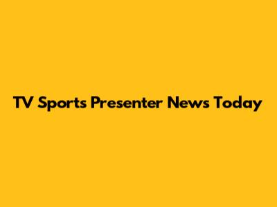 TV Sports Presenter News Today