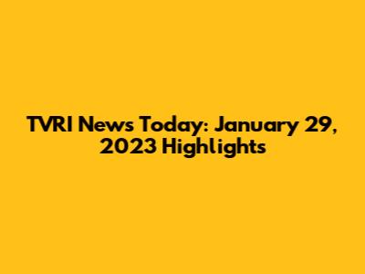 TVRI News Today: January 29, 2023 Highlights