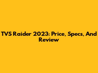 TVS Raider 2023: Price, Specs, And Review