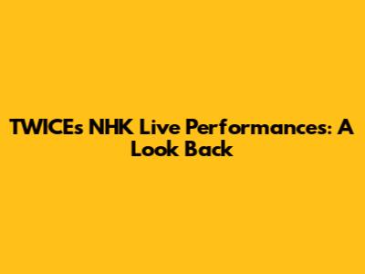 TWICE's NHK Live Performances: A Look Back