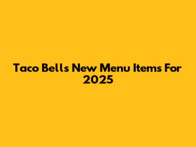 Taco Bell's New Menu Items For 2025