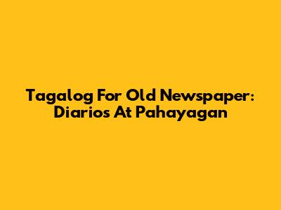 Tagalog For Old Newspaper: Diarios At Pahayagan