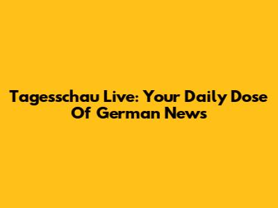 Tagesschau Live: Your Daily Dose Of German News