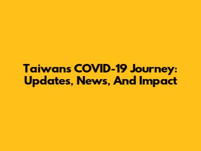 Taiwan's COVID-19 Journey: Updates, News, And Impact