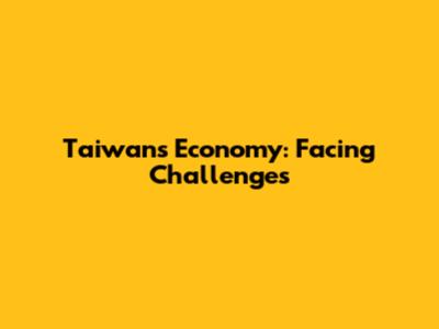 Taiwan's Economy: Facing Challenges
