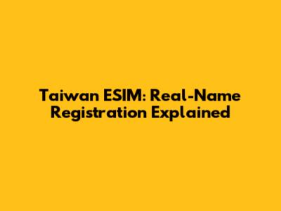 Taiwan ESIM: Real-Name Registration Explained