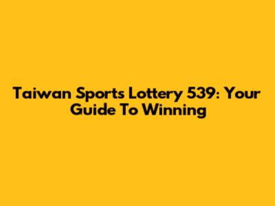 Taiwan Sports Lottery 539: Your Guide To Winning