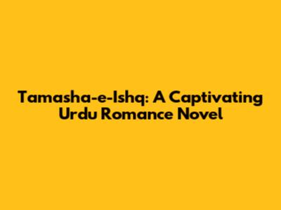 Tamasha-e-Ishq: A Captivating Urdu Romance Novel