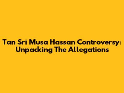 Tan Sri Musa Hassan Controversy: Unpacking The Allegations