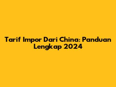 Tarif Impor Dari China: Panduan Lengkap 2024