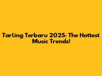 Tarling Terbaru 2025: The Hottest Music Trends!