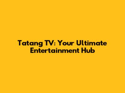 Tatang TV: Your Ultimate Entertainment Hub