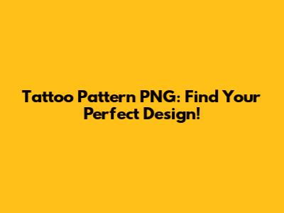 Tattoo Pattern PNG: Find Your Perfect Design!
