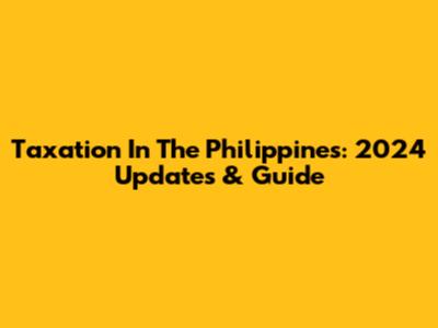 Taxation In The Philippines: 2024 Updates & Guide
