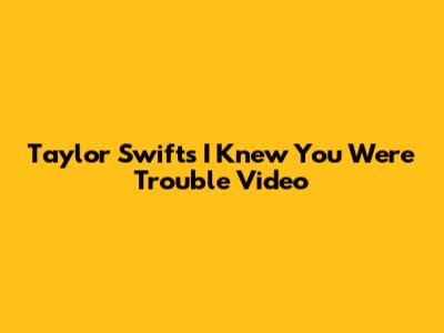 Taylor Swift's "I Knew You Were Trouble" Video