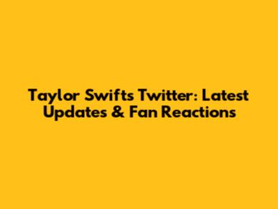 Taylor Swift's Twitter: Latest Updates & Fan Reactions