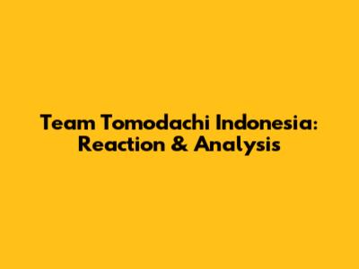 Team Tomodachi Indonesia: Reaction & Analysis