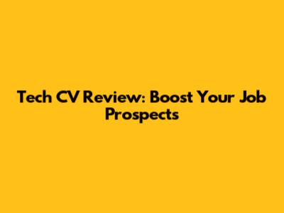 Tech CV Review: Boost Your Job Prospects