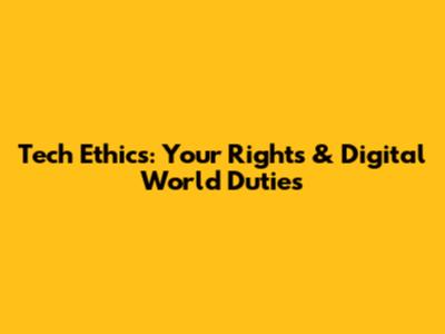 Tech Ethics: Your Rights & Digital World Duties