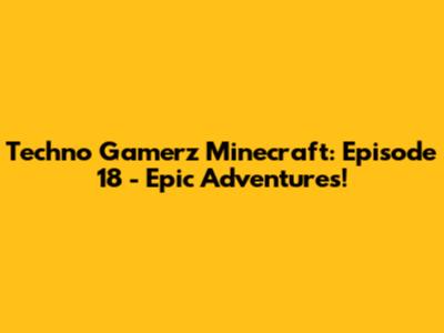 Techno Gamerz Minecraft: Episode 18 - Epic Adventures!
