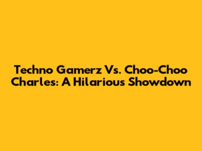 Techno Gamerz Vs. Choo-Choo Charles: A Hilarious Showdown