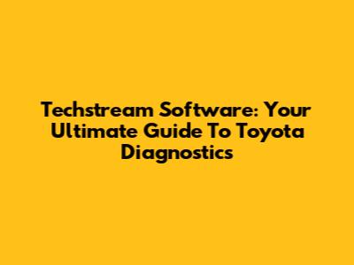 Techstream Software: Your Ultimate Guide To Toyota Diagnostics