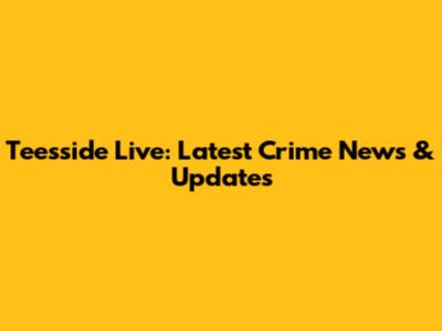 Teesside Live: Latest Crime News & Updates