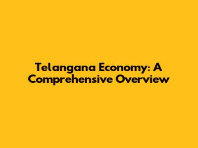 Telangana Economy: A Comprehensive Overview