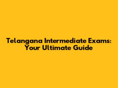 Telangana Intermediate Exams: Your Ultimate Guide